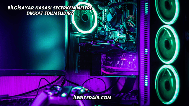 Bilgisayar Kasası Seçerken Nelere Dikkat Edilmelidir?