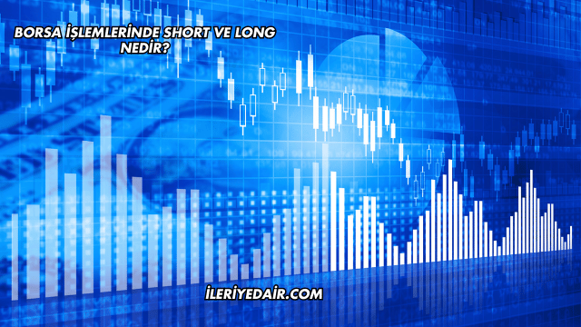 Borsa İşlemlerinde Short ve Long Nedir?