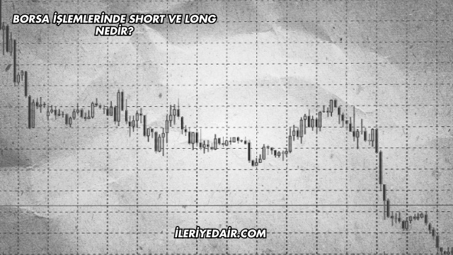 Borsa İşlemlerinde Short ve Long Nedir?