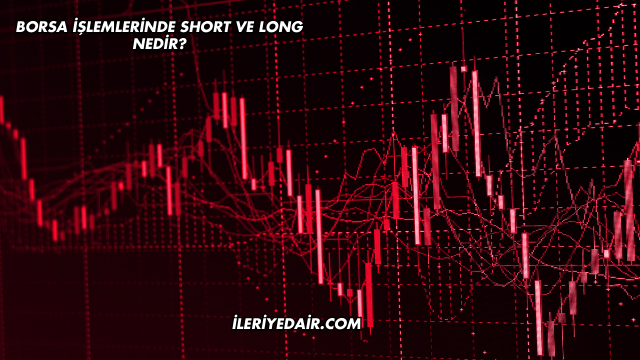 Borsa İşlemlerinde Short ve Long Nedir?
