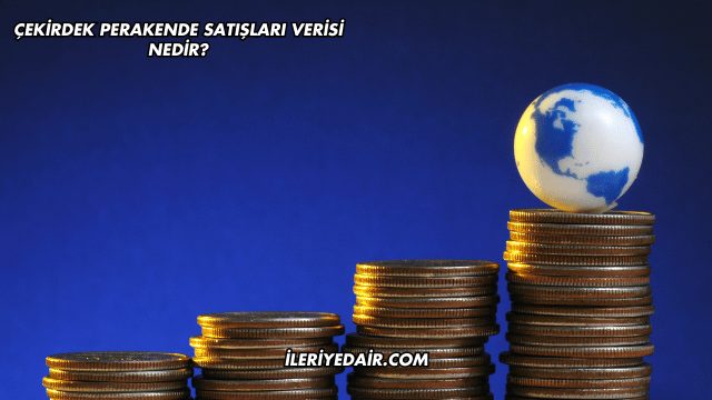 Çekirdek Perakende Satışları Verisi Nedir?