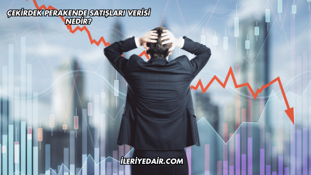 Çekirdek Perakende Satışları Verisi Nedir?