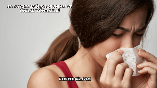 En Yaygın Sağlık Sorunları ve Önleme Yöntemleri