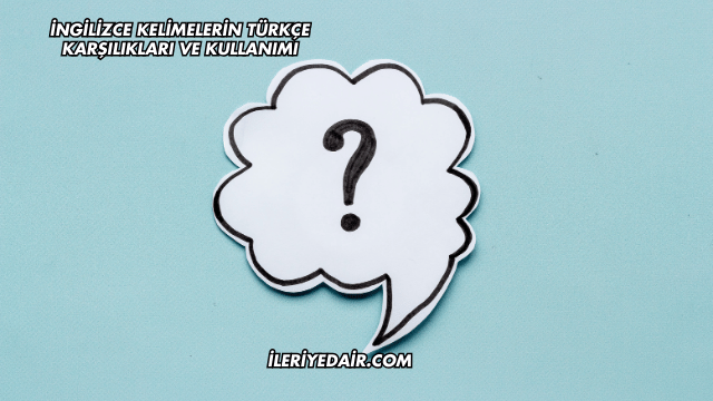 İngilizce Kelimelerin Türkçe Karşılıkları ve Kullanımı