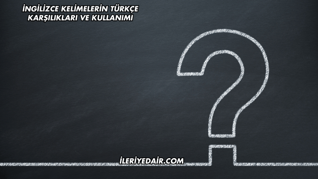 İngilizce Kelimelerin Türkçe Karşılıkları ve Kullanımı