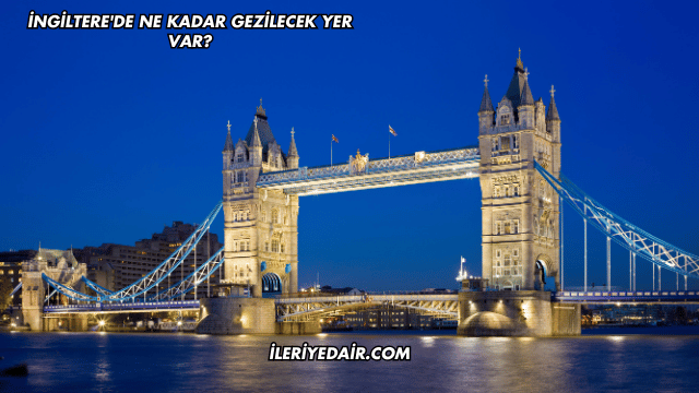 İngiltere'de Ne Kadar Gezilecek Yer Var?