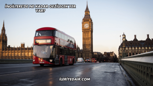 İngiltere'de Ne Kadar Gezilecek Yer Var?