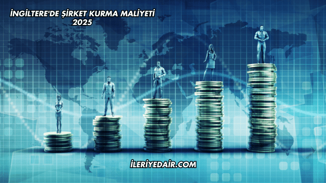 İngiltere'de Şirket Kurma Maliyeti 2025