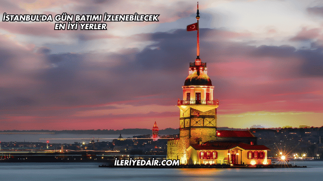 İstanbul'da Gün Batımı İzlenebilecek En İyi Yerler