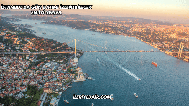 İstanbul'da Gün Batımı İzlenebilecek En İyi Yerler