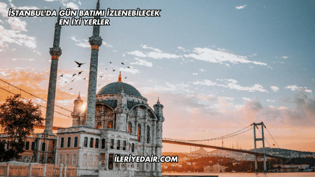 İstanbul'da Gün Batımı İzlenebilecek En İyi Yerler