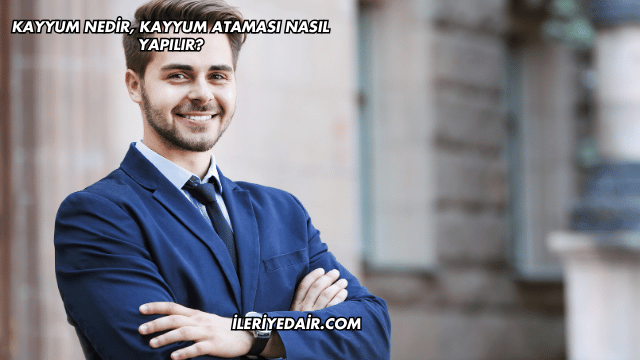 Kayyum Nedir, Kayyum Ataması Nasıl Yapılır?