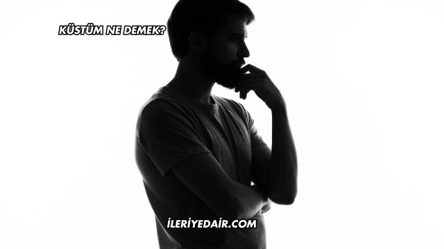 Küstüm Ne Demek?