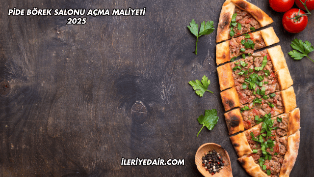 Pide Börek Salonu Açma Maliyeti 2025