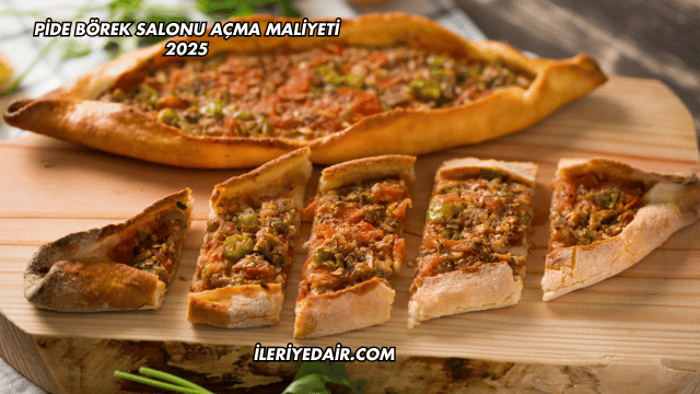 Pide Börek Salonu Açma Maliyeti 2025