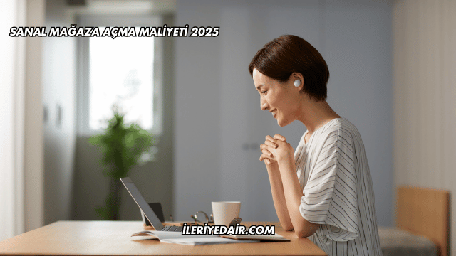 Sanal Mağaza Açma Maliyeti 2025