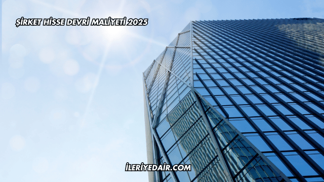 Şirket Hisse Devri Maliyeti 2025