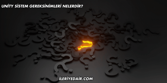 Unity Sistem Gereksinimleri Nelerdir?