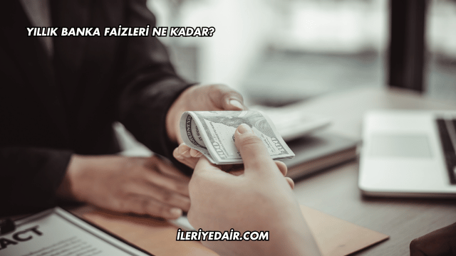 Yıllık Banka Faizleri Ne Kadar?