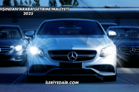 Yurt Dışından Araba Getirme Maliyeti 2025