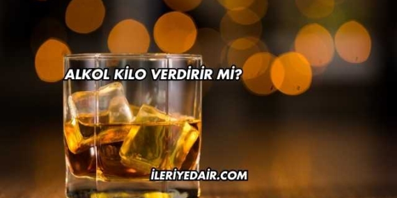 Alkol Kilo Verdirir mi?