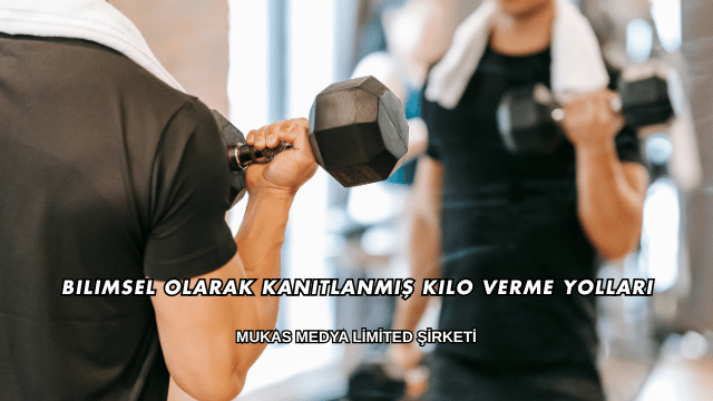 Bilimsel Olarak Kanıtlanmış Kilo Verme Yolları