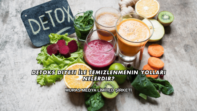 Detoks Diyeti İle Temizlenmenin Yolları Nelerdir?