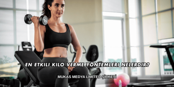 En Etkili Kilo Verme Yöntemleri Nelerdir?