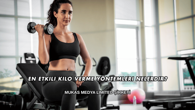 En Etkili Kilo Verme Yöntemleri Nelerdir?