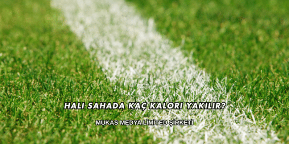 Halı Sahada Kaç Kalori Yakılır?
