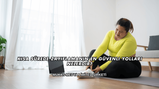 Kısa Sürede Zayıflamanın En Güvenli Yolları Nelerdir?