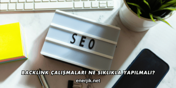 Backlink Çalışmaları Ne Sıklıkla Yapılmalı?