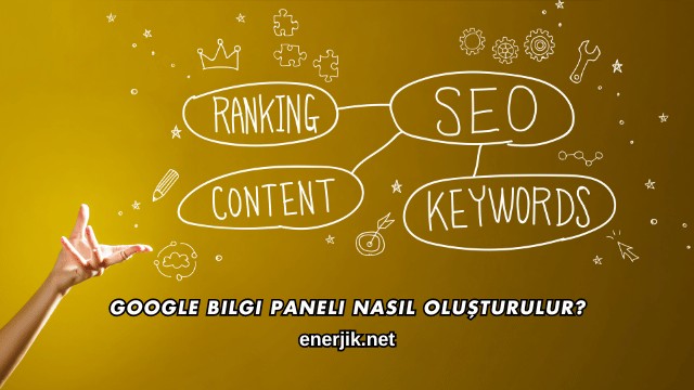 Google Bilgi Paneli Nasıl Oluşturulur?