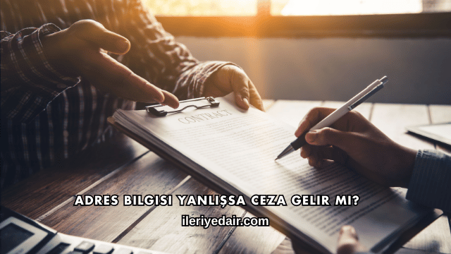 Adres Bilgisi Yanlışsa Ceza Gelir mi?