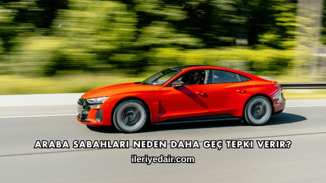 Araba Sabahları Neden Daha Geç Tepki Verir?