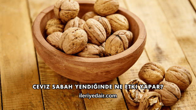 Ceviz Sabah Yendiğinde Ne Etki Yapar?
