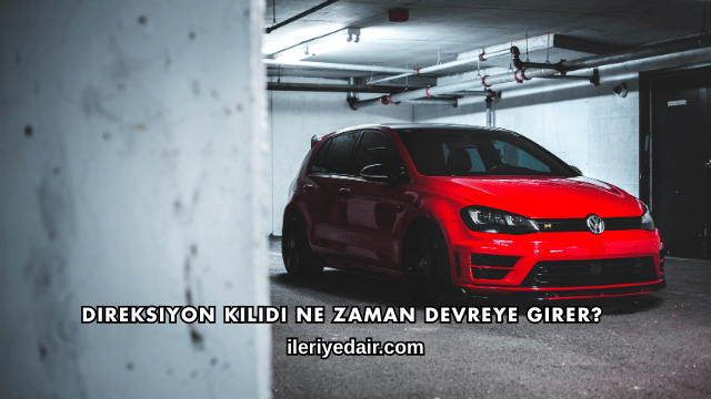 Direksiyon Kilidi Ne Zaman Devreye Girer?