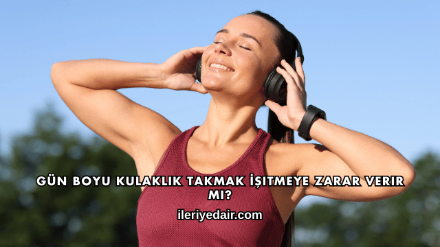 Gün Boyu Kulaklık Takmak İşitmeye Zarar Verir mi?