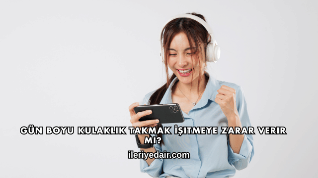 Gün Boyu Kulaklık Takmak İşitmeye Zarar Verir mi?