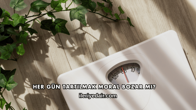 Her Gün Tartılmak Moral Bozar mı?