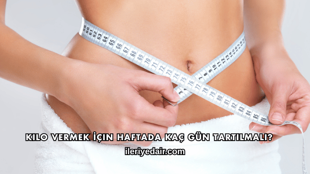 Kilo Vermek İçin Haftada Kaç Gün Tartılmalı?