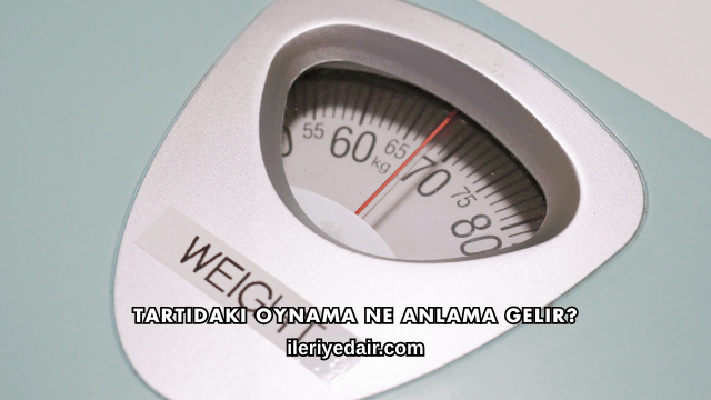Tartıdaki Oynama Ne Anlama Gelir?