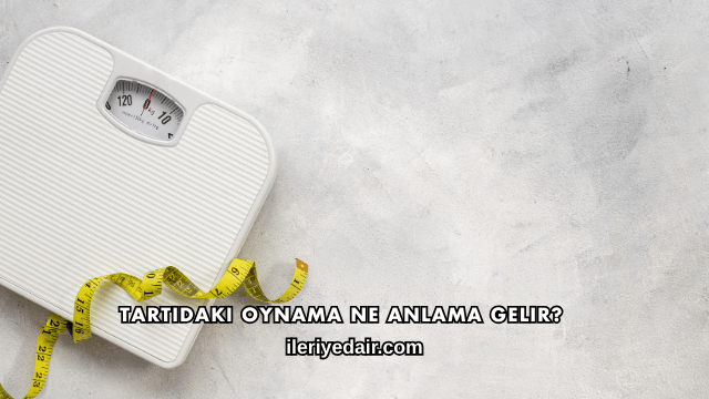 Tartıdaki Oynama Ne Anlama Gelir?