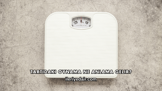 Tartıdaki Oynama Ne Anlama Gelir?